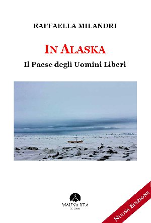 Esce in seconda edizione In Alaska. Il Paese degli Uomini Liberi di Raffaella Milandri